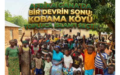 AFRİKA GANA’DA BİR DEVRİN SONU: KOBAMA KÖYÜ TOPLUCA İSLAM’I SEÇTİ!