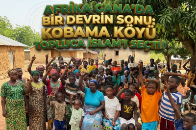 AFRİKA GANA’DA BİR DEVRİN SONU: KOBAMA KÖYÜ TOPLUCA İSLAM’I SEÇTİ!