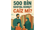 Yüzyılın konut projesi 500 bin sosyal konut caiz mi?